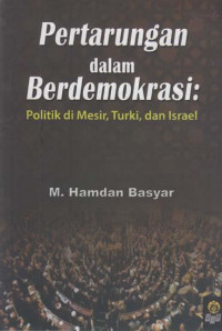 Pertarungan dalam berdemokrasi : politik di Mesir, Turki, dan Israel