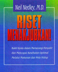 Riset menakjubkan! : bukti nyata dalam memerangi penyakit dan mencapai kesehatan optimal melalui makanan dan pola hidup