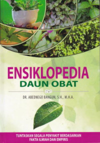 Ensiklopedia daun obat : penyembuh dan tuntaskan segala penyakit berdasarkan fakta ilmiah dan empiris