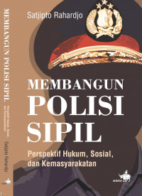 Membangun polisi sipil : perspektif hukum, sosial, dan kemasyarakatan