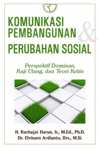 Komunikasi pembangunan dan perubahan sosial : deskriptif dominan, kaji ulang dan teori kritis