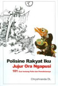 Polisine rakyat iku jujur ora ngapusi : 101 esai tentang polisi dan pemolisiannya