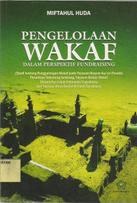 Pengelolaan wakaf dalam perspektif fundraising : studi tentang penggalangan wakaf pada Yayasan Hasyim As'ari Pondok Pesantren Tebuireng Jombang, Yayasan Badan Wakaf Universitas Islam Indonesia Yogyakarta dan Yayasan Dana Sosial Al-Falah Surabaya