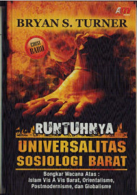 Runtuhnya universalitas sosiologi Barat : bongkar wacana atas Islam vis a vis Barat, orientalisme, postmodernisme, dan globalisme