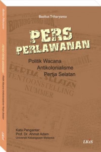 Pers perlawanan : politik wacana antikolonialisme pertja selatan