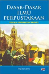 Dasar-dasar ilmu perpustakaan : sebuah pendekatan praktis