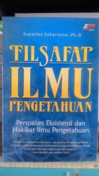 Filsafat ilmu pengetahuan : persoalan eksistensi dan hakikat ilmu pengetahuan