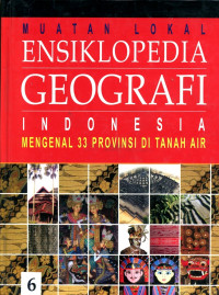 Muatan lokal ensiklopedia geografi Indonesia : mengenal 34 provinsi di tanah air