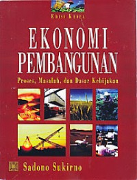 Ekonomi pembangunan : proses, masalah, dan dasar kebijakan