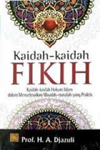 Kaidah-kaidah fikih : kaidah-kaidah hukum Islam dalam menyelesaikan masalah-masalah yang praktis