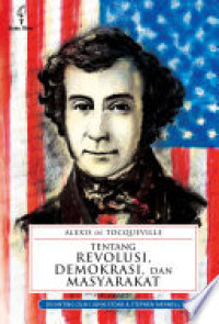 Alexis De Tocquueville tentang revolusi, demokrasi, dan masyarakat