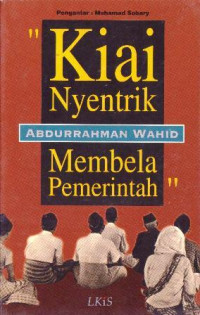 Kiai nyentrik membela pemerintah : Abdurahman Wahid