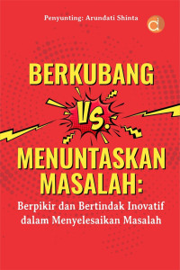 Berkubang vs. menuntaskan masalah : berpikir dan bertindak inovatif dalam menyelesaikan masalah