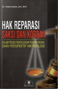 Hak reparasi saksi dan korban : dalam proses penyelesaian perkara pidana dari perspektif viktimologi