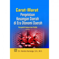 Carut-marut pengelolaan keuangan daerah di era otonomi daerah : perspektif huku dan politik