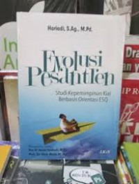 Evolusi pesantren : studi kepemimpinan Kiai berbasis orientasi ESQ