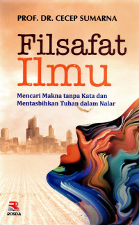 Filsafat ilmu : mencari makna tanpa kata dan mentasbihkan tuhan dalam nalar