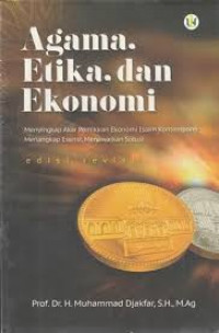 Agama, etika, dan ekonomi : menyingkap akar pemikiran ekonomi islam kontemporer menangkap esensi, menawarkan solusi