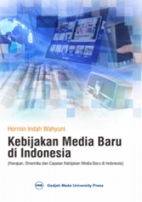 Kebijakan 'media baru' di Indonesia : harapan, dinamika dan capaian kebijakan 'media baru' di Indonesia