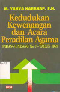 Kedudukan kewenangan dan acara peradilan agama : Undang-Undang no. 7 Tahun 1989