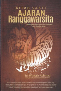 Kitab sakti ajaran Ranggawarsita : membongkar saripati ajaran-ajaran kebajikan sang pujangga besar