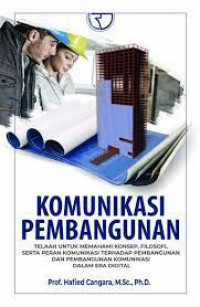 Komunikasi pembangunan : telaah untuk memahami konsep, filofofi, serta peran komunikasi terhadap pembangunan dan pembangunan komunikasi dalam era digital