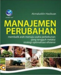 Manajemen perubahan : membalik arah menuju usaha perkebunan yang tangguh melalui strategi optimalisasi efisiensi