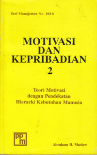 Motivasi dan kepribadian (2) : teori motivasi dengan pendekatan hierarki kebutuhan manusia