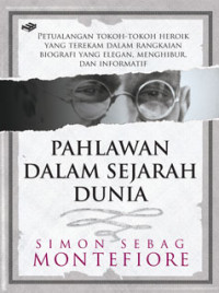 Pahlawan dalam sejarah dunia : petualangan tokoh-tokoh heroik yang terekam dalam rangkaian biografi yang elegan, menghibur, dan informatif