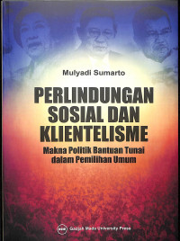 Perlindungan sosial dan klientelisme : makna politik bantuan tunai dalam pemilihan umum