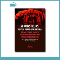 Rekonstruksi sistem peradilan pidana tindak pidana korupsi dalam rangka menunjang pembangunan nasional : studi di pengadilan tindak pidana korupsi pada PN kelas 1A Tanjung Karang