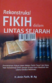 Rekonstruksi fikih dalam lintas sejarah: pemahaman hukum Islam melalui tarikh tasyri' dari masa nabi Muhammad SAW sampai empat imam madzhab dan ulama ashhabul madzhab