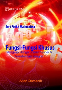 Seri fisika matematika : fungsi-fungsi khusus dilengkapi dengan deret fourier dan transformasi integral