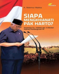 Siapa menghianati Pak Harto? : kesaksian B.J. habibie dan 10 menteri kabinet pembangunan VII