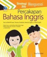 Strategi jitu menguasai percakapan bahasa Inggris : cara jos memilih tenses, structure, vocabulary, Amercan English atau British English