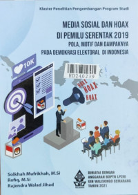 Media sosial dan hoax di pemilu serentak 2019 :  pola, motif dan dampaknya pada demokrasi elektoral di Indonesia