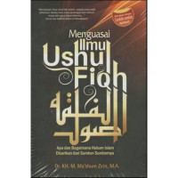 Menguasai ilmu ushul fiqh : apa dan bagaimana hukum islam disarikan dari sumber-sumbernya