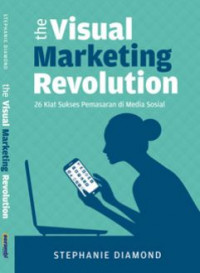 The visual marketing revolution : 26 kiat sukses pemasaran di media sosial