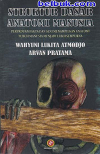 Struktur dasar anatomi manusia: perpaduan fakta dan seni menampilkan anatomi tubuh manusia menjadi lebih sempurna