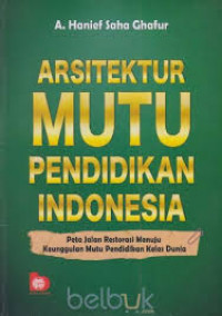 Arsitektur mutu pendidikan Indonesia: peta jalan restorasi menuju keunggulan mutu pendidikan kelas dunia