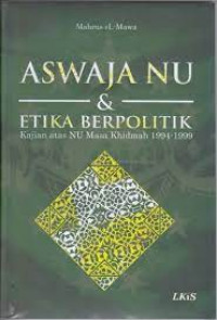 Aswaja NU dan etika berpolitik: kajian atas NU masa khidmah 1994-1999