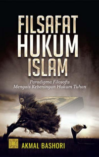 Filsafat hukum Islam : paradigma filosofis mengais kebeningan hukum Tuhan