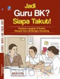 Jadi guru BK? Siapa takut: panduan lengkap dan praktis menjadi guru bimbingan konseling