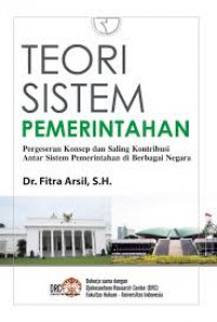 Teori sistem pemerintahan : pergeseran konsep dan saling kontribusi antar sistem pemerintahan di berbagai negara