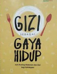 Gizi sebagai gaya hidup : arti penting makanan dan gizi bagi kesehatan