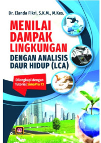 Menilai dampak lingkungan dengan analisis daur hidup (LCA) : dilengkapi dengan tutorial simapro 7.1