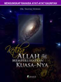 Ketika Allah memperlihatkan kuasa-Nya : mengungkap rahasia ayat-ayat Kauniyah