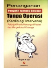 Penanganan Penyakit jantung bawaan tanpa operasi (kardiologi intervensi): Petunjuk praktis menangani pasien dan mengedukasi keluarga