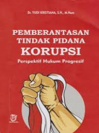 Pemberantasan tindak pidana korupsi : perspektif hukum progresif