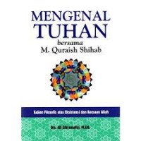 Mengenal Tuhan bersama M. Quraish Shihab : kajian filosofis atas eksistensi dan keesaan Allah